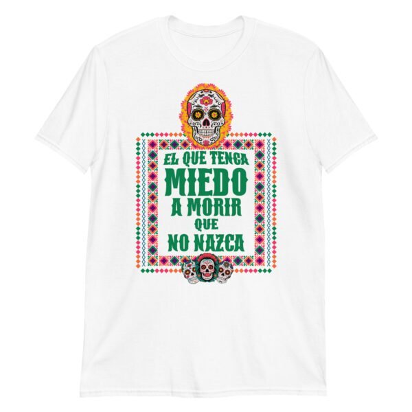 Camiseta original y única con la frase graciosa: El que tenga Miedo a Morir que no Nazca, en color blanco